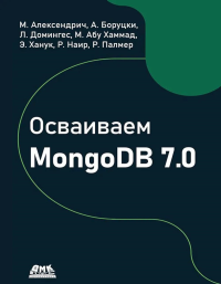 Осваиваем MongoDB 7.0. Обеспечиваем высокое качество данных, раскрывая весь потенциал MongoDB. Алексендрич М., Боруцки А., Домингес Л.