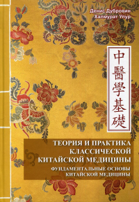 Теория и практика классической китайской медицины. Т.1: Фундаментальные основы китайской медицины. Упур Х., Дубровин Д