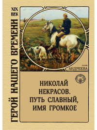 Николай Некрасов. Путь славный, имя громкое. Андреева Ю.