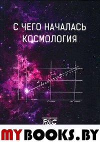 С чего началась космология. Эйнштейн А., де Ситтер В., Фридман А.А., Леметр Ж., Хаббл Э., Вейль Г., Эддингтон А., Дирак П.А.М., Гамов Г., Хойл Ф., Бронштейн М.П. и др. (Ред.)