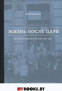 Жизнь после царя: Русские эмигранты в Бельгии, 1917-1945