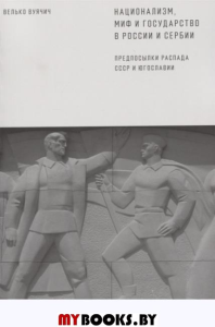 Национализм, миф и государство в России и Сербии. Предпосылки распада СССР и Югославии