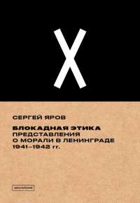 Блокадная этика. Представления о морали в Ленинграде 1941–1942 гг. 4-е изд., испр
