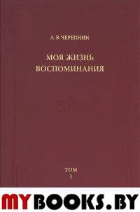 Черепнин Л.В. Моя жизнь. Воспоминания. Комментарии. Приложения Т.1 (Отпускаются только комплектом!)