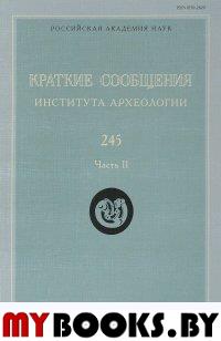 Краткие сообщения Института археологии. Вып. 245. Часть 2.. Макаров Н.А. (гл. ред.)