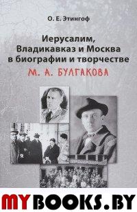 Иерусалим, Владикавказ и Москва в биографии и творчестве М. А. Булгакова.. Этингоф О.Е.