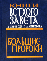 Книги Ветхого Завета в переводе П.А. Юнгерова. Большие пророки.