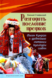 Разгадать послание предков. Милан Кундера и древнейшие матрицы культуры славян. Стефанский Е.Е.