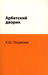 Арбатский дворик:лирика,проза.Окуджава Б.Ш. 5-94663-333-3