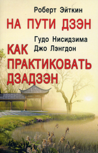 На пути Дзэн. Как практиковать дзадзэн.. Роберт Эйткин, Гудо Нисидзима