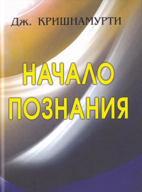 Начало познания. Дж. Кришнамурти