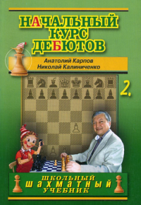 Начальный курс дебютов. Закрытые, полузакрытые и фланговые дебюты. Т. 2. Калиниченко Н.М., Карпов А.Е.