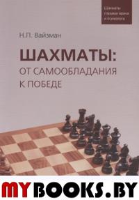 Шахматы:от самообладания к победе.Шахматы глазами врача и психолога. Вайзман Н.