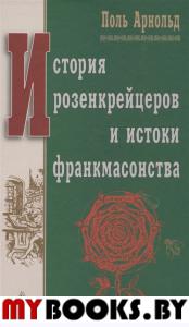 История розенкрейцеров и истоки франкмасонства. Арнольд П.