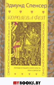 Королева фей. Кн. 1. Легенда о рыцаре алого креста, или о святости . Спенсер Э.