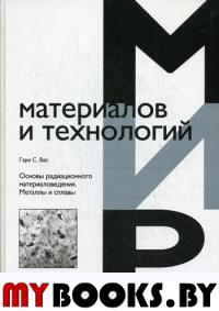 Основы радиационного материаловедения. Металлы и сплавы. Вас Гэри С.