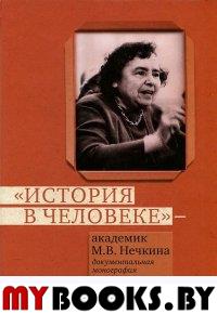 История в человеке - академик М.В.Нечкина: документальная монография