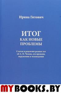 Гитович И. Итог как новые проблемы. Статьи и рецензии разных лет об А.П. Чехове, его времени, окружении и чеховедении. Бушканец Л.Е., Иванова Н.Ф., Орлов Э.Д.