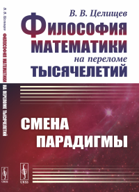 Философия математики на переломе тысячелетий: Смена парадигмы. Целищев В.В.