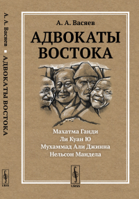 Адвокаты Востока: Махатма Ганди. Нельсон Мандела. Ли Куан Ю. Мухаммад Али Джинна. Васяев А.А.