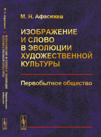 Изображение и слово в эволюции художественной культуры: Первобытное общество № 11.. Афасижев М.Н. № 11. Изд.стереотип.