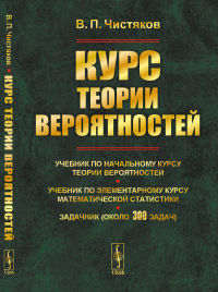 Курс теории вероятностей. Учебник по начальному курсу теории вероятностей и математической статистики. Задачник (около 300 задач). Чистяков В.П.