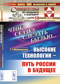 Чтоб сказку сделать былью... Высокие технологии --- путь России в будущее. Малинецкий Г.Г.