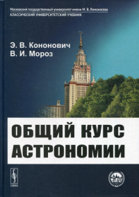 Кононович Э.В., Мороз В.И.. Общий курс астрономии: учебное пособие. 8-е изд., испр