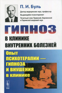 Буль П.И.. Гипноз в клинике внутренних болезней: Опыт психотерапии - гипноза и внушения в клинике