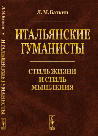 Итальянские гуманисты: Стиль жизни и стиль мышления. Баткин Л.М.