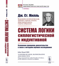 Система логики силлогистической и индуктивной: Изложение принципов доказательства в связи с методами научного исследования. Пер. с англ.. Милль Дж.Ст.