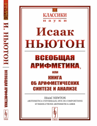 Всеобщая арифметика, или Книга об арифметических синтезе и анализе. Пер. с лат.. Ньютон И.