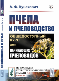 Пчела и пчеловодство: Общедоступный курс для начинающих пчеловодов. Кунахович А.Ф.