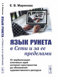 Язык Рунета в Сети и за ее пределами: От вербализации ключевых идей интернет-пространства до обновления художественного дискурса. Маринова Е.В.