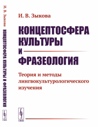 Концептосфера культуры и фразеология: Теория и методы лингвокультурологического изучения. Зыкова И.В.