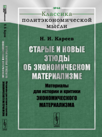 Старые и новые этюды об экономическом материализме: Материалы для истории и критики экономического материализма № 44.. Кареев Н.И. № 44. Изд.стереотип.