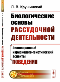 Биологические основы рассудочной деятельности: Эволюционный и физиолого-генетический аспекты поведения. Крушинский Л.В.