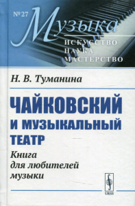 Туманина Н.В.. Чайковский и музыкальный театр: Книга для любителей музыки