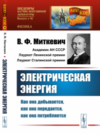 Электрическая энергия: Как она добывается, как она передается, как она потребляется. Миткевич В.Ф.