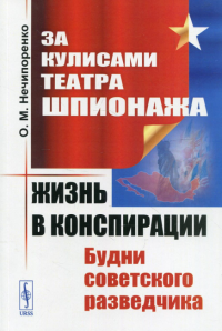 За кулисами Театра Шпионажа: Жизнь в конспирации: Будни советского разведчика