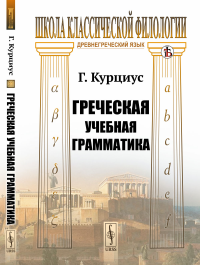 Греческая учебная грамматика. Пер. с нем.. Курциус Г.