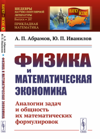 Физика и математическая экономика: Аналогии задач и общность их математических формулировок. Абрамов А.П., Иванилов Ю.П.