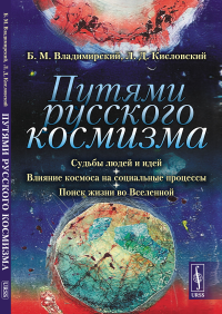 Путями русского космизма: Судьбы людей и идей. Влияние космоса на социальные процессы. Поиск жизни во Вселенной. Владимирский Б.М., Кисловский Л.Д.