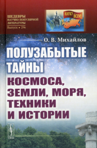 Михайлов О.В.. Полузабытые тайны Космоса, Земли, Моря, Техники и Истории