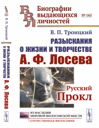 Троицкий В.П.. Разыскания о жизни и творчестве А.Ф.Лосева: Русский Прокл. 2-е изд., испр. и доп