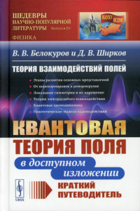 Ширков Д. В., Белокуров В.В. Теория взаимодействий полей: Квантовая теория поля в доступном изложении. Краткий путеводитель. 2-е изд., испр.и доп