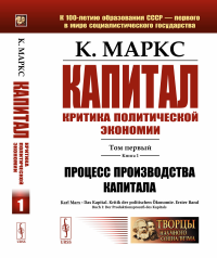 Маркс К. Капитал. Критика политической экономии: Т. 1. Кн. 1: Процесс производства капитала