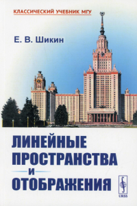 Шикин Е.В.. Линейные пространства и отображения: учебное пособие. 2-е изд., стер (обл.)