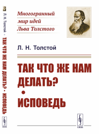 Толстой Л.Н.. Так что же нам делать?; Исповедь