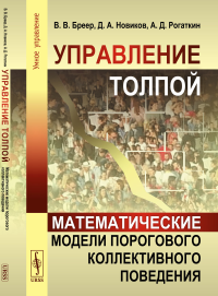 Новиков Д.А., Бреер В.В., Рогаткин А.Д.. Управление толпой: Математические модели порогового коллективного поведения